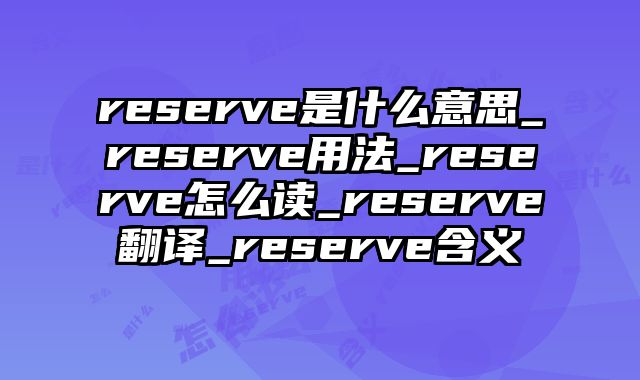 reserve是什么意思_reserve用法_reserve怎么读_reserve翻译_reserve含义