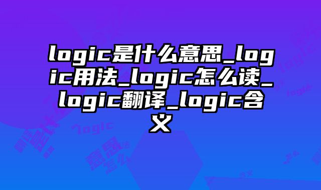 logic是什么意思_logic用法_logic怎么读_logic翻译_logic含义