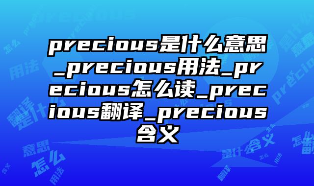 precious是什么意思_precious用法_precious怎么读_precious翻译_precious含义