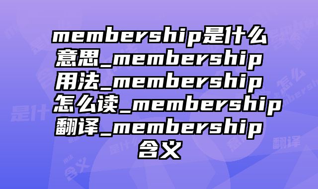 membership是什么意思_membership用法_membership怎么读_membership翻译_membership含义