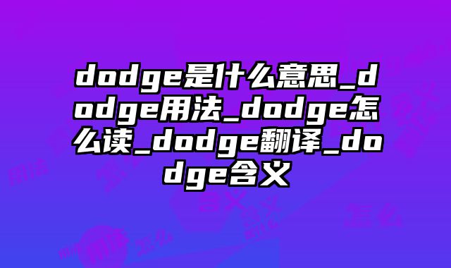 dodge是什么意思_dodge用法_dodge怎么读_dodge翻译_dodge含义