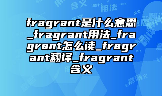 fragrant是什么意思_fragrant用法_fragrant怎么读_fragrant翻译_fragrant含义