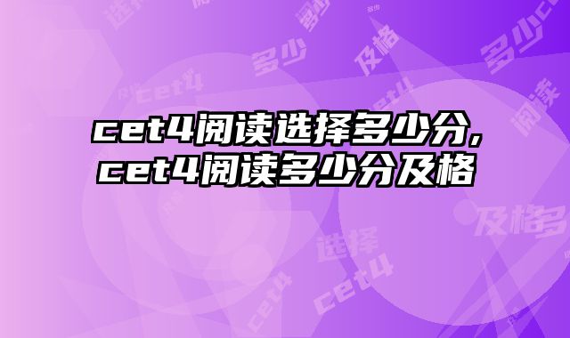 cet4阅读选择多少分,cet4阅读多少分及格