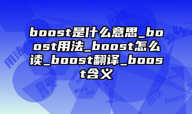 boost是什么意思_boost用法_boost怎么读_boost翻译_boost含义