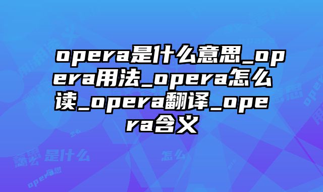 opera是什么意思_opera用法_opera怎么读_opera翻译_opera含义