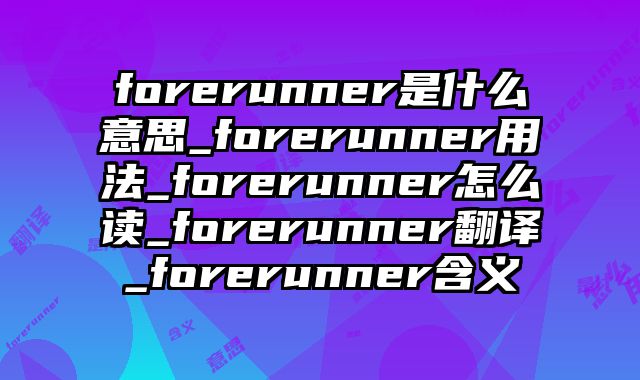 forerunner是什么意思_forerunner用法_forerunner怎么读_forerunner翻译_forerunner含义