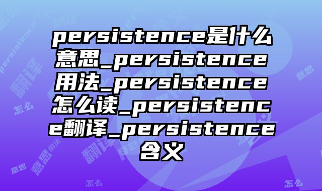 persistence是什么意思_persistence用法_persistence怎么读_persistence翻译_persistence含义