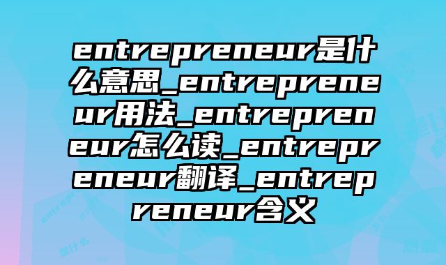 entrepreneur是什么意思_entrepreneur用法_entrepreneur怎么读_entrepreneur翻译_entrepreneur含义