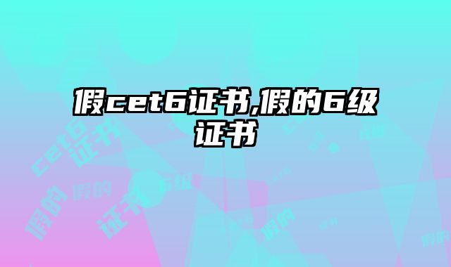 假cet6证书,假的6级证书
