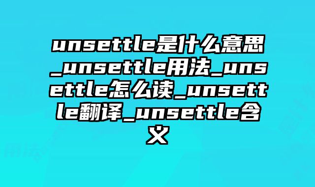 unsettle是什么意思_unsettle用法_unsettle怎么读_unsettle翻译_unsettle含义