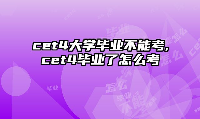 cet4大学毕业不能考,cet4毕业了怎么考