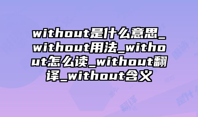 without是什么意思_without用法_without怎么读_without翻译_without含义