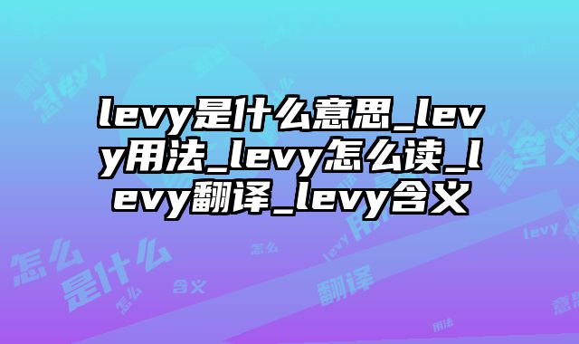 levy是什么意思_levy用法_levy怎么读_levy翻译_levy含义