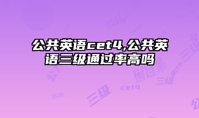 公共英语cet4,公共英语三级通过率高吗