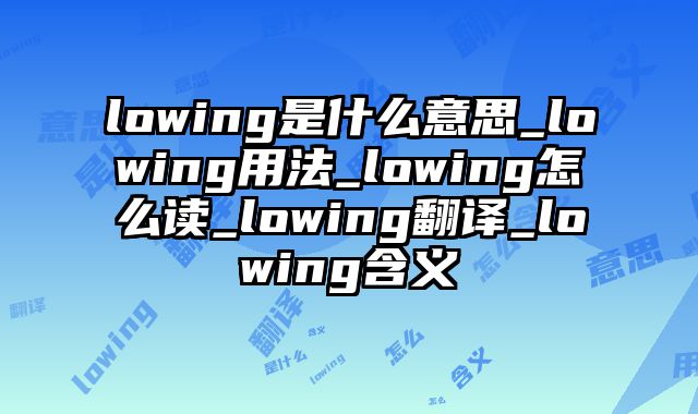 lowing是什么意思_lowing用法_lowing怎么读_lowing翻译_lowing含义