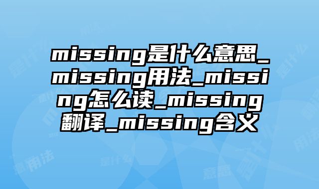 missing是什么意思_missing用法_missing怎么读_missing翻译_missing含义
