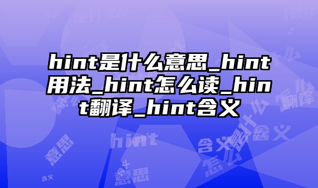 hint是什么意思_hint用法_hint怎么读_hint翻译_hint含义