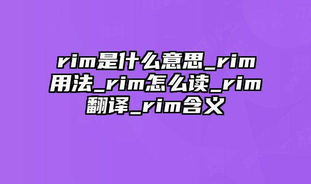 rim是什么意思_rim用法_rim怎么读_rim翻译_rim含义