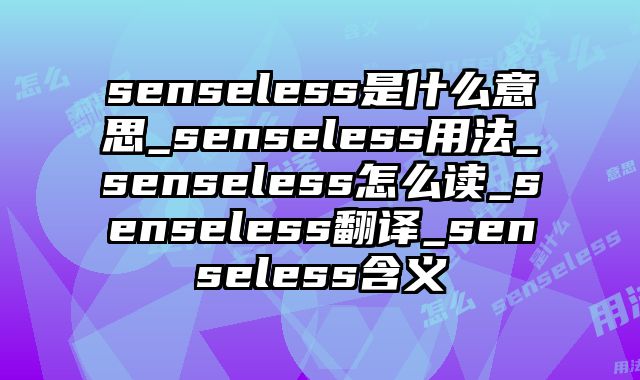 senseless是什么意思_senseless用法_senseless怎么读_senseless翻译_senseless含义