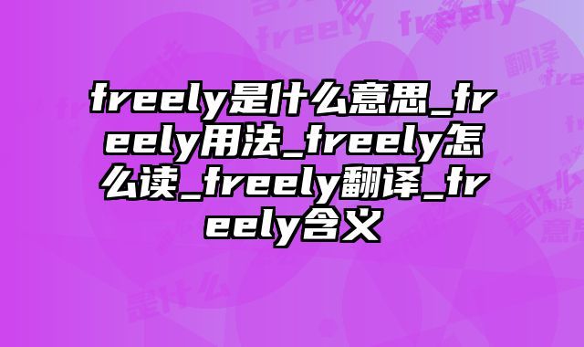 freely是什么意思_freely用法_freely怎么读_freely翻译_freely含义