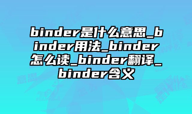 binder是什么意思_binder用法_binder怎么读_binder翻译_binder含义