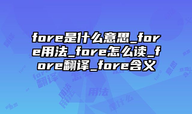 fore是什么意思_fore用法_fore怎么读_fore翻译_fore含义