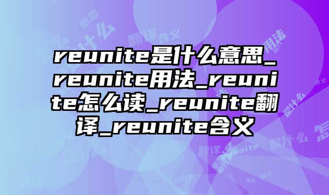 reunite是什么意思_reunite用法_reunite怎么读_reunite翻译_reunite含义