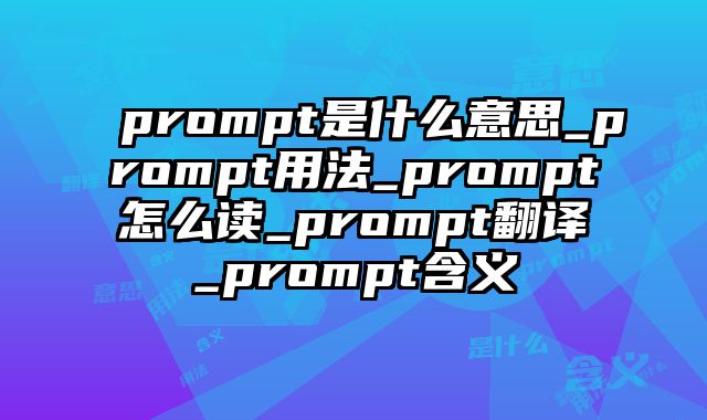 prompt是什么意思_prompt用法_prompt怎么读_prompt翻译_prompt含义