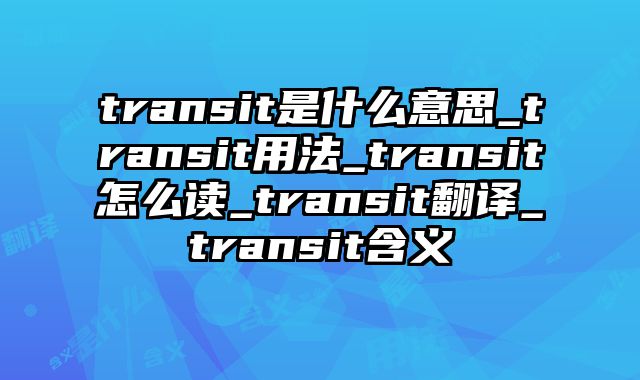 transit是什么意思_transit用法_transit怎么读_transit翻译_transit含义