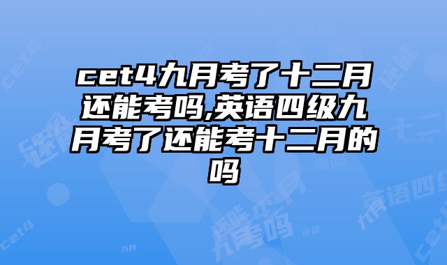 cet4九月考了十二月还能考吗,英语四级九月考了还能考十二月的吗