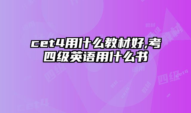 cet4用什么教材好,考四级英语用什么书