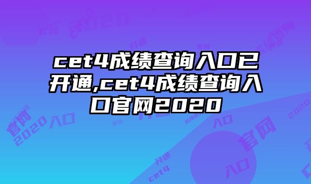 cet4成绩查询入口已开通,cet4成绩查询入口官网2020