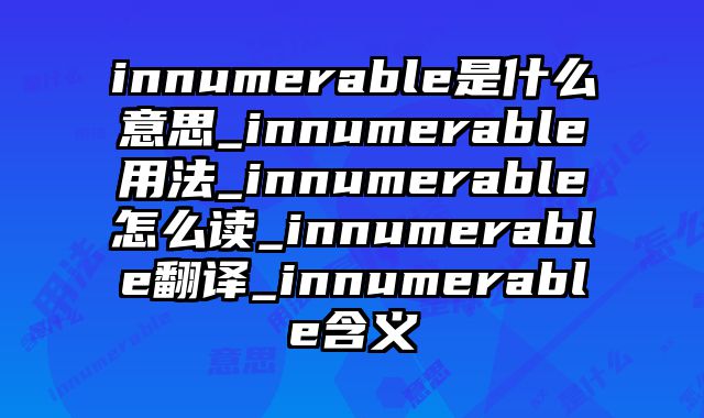 innumerable是什么意思_innumerable用法_innumerable怎么读_innumerable翻译_innumerable含义