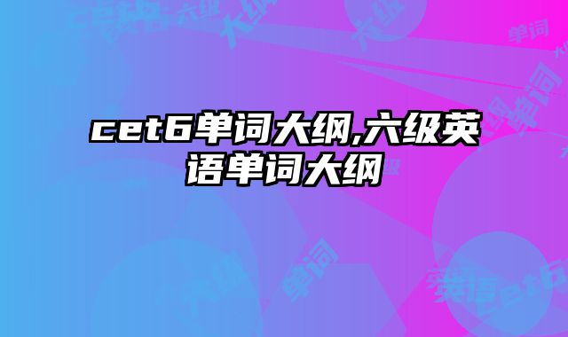 cet6单词大纲,六级英语单词大纲