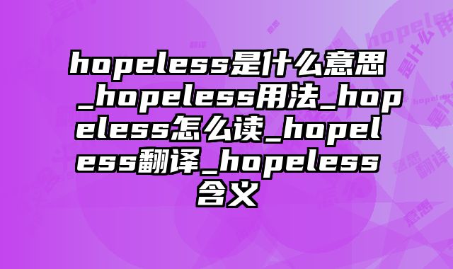 hopeless是什么意思_hopeless用法_hopeless怎么读_hopeless翻译_hopeless含义
