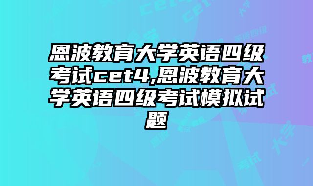 恩波教育大学英语四级考试cet4,恩波教育大学英语四级考试模拟试题