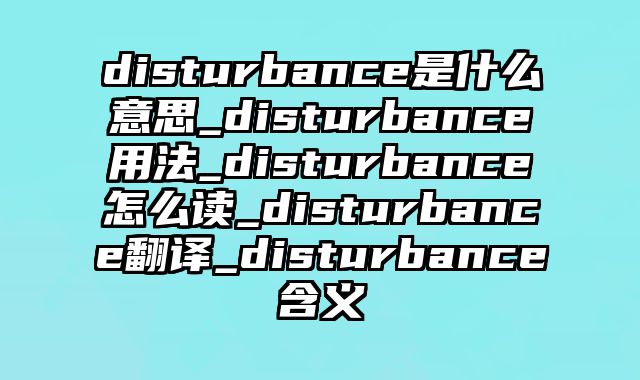 disturbance是什么意思_disturbance用法_disturbance怎么读_disturbance翻译_disturbance含义