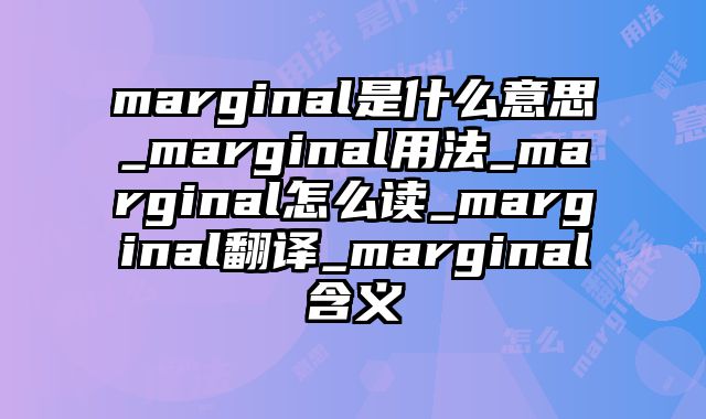 marginal是什么意思_marginal用法_marginal怎么读_marginal翻译_marginal含义
