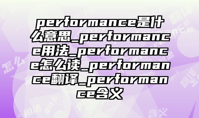 performance是什么意思_performance用法_performance怎么读_performance翻译_performance含义
