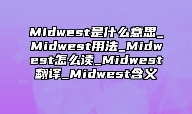 Midwest是什么意思_Midwest用法_Midwest怎么读_Midwest翻译_Midwest含义