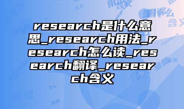 research是什么意思_research用法_research怎么读_research翻译_research含义
