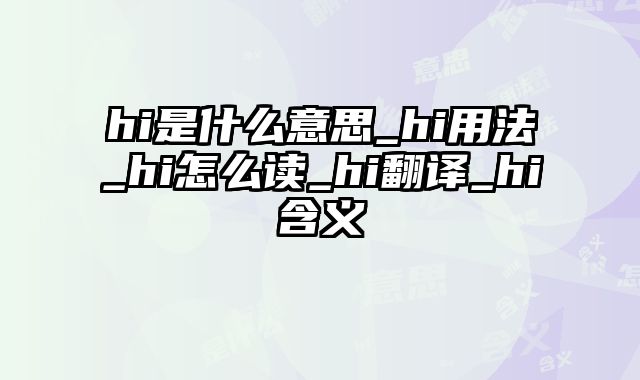 hi是什么意思_hi用法_hi怎么读_hi翻译_hi含义