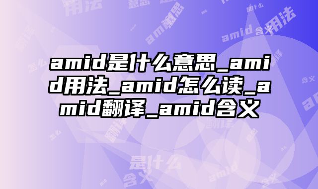 amid是什么意思_amid用法_amid怎么读_amid翻译_amid含义