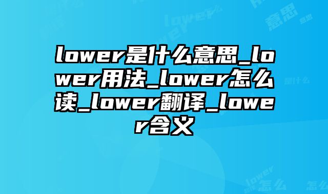 lower是什么意思_lower用法_lower怎么读_lower翻译_lower含义