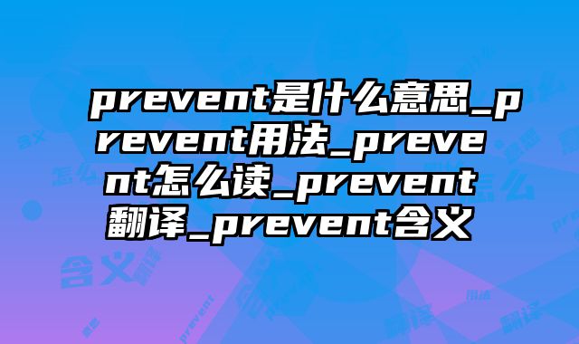 prevent是什么意思_prevent用法_prevent怎么读_prevent翻译_prevent含义