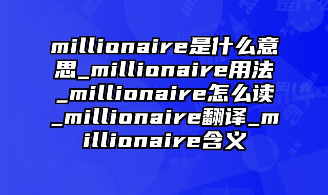 millionaire是什么意思_millionaire用法_millionaire怎么读_millionaire翻译_millionaire含义