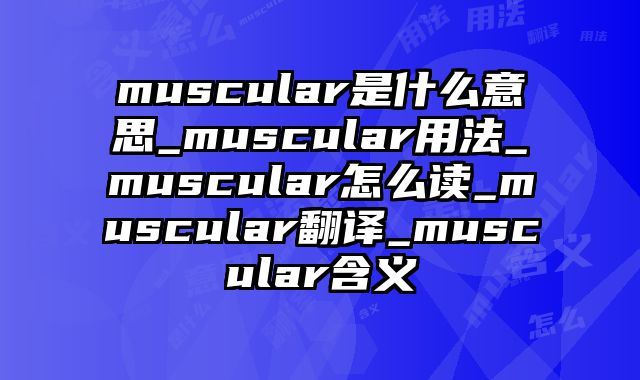 muscular是什么意思_muscular用法_muscular怎么读_muscular翻译_muscular含义