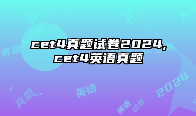 cet4真题试卷2024,cet4英语真题