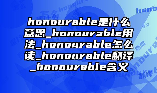 honourable是什么意思_honourable用法_honourable怎么读_honourable翻译_honourable含义