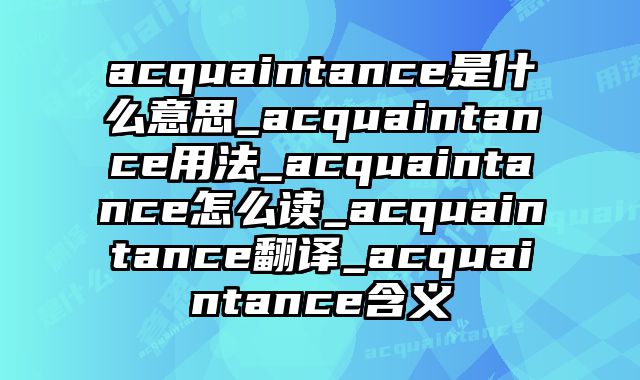 acquaintance是什么意思_acquaintance用法_acquaintance怎么读_acquaintance翻译_acquaintance含义